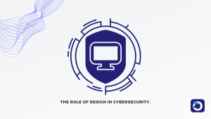 The Role of Design in Cybersecurity.